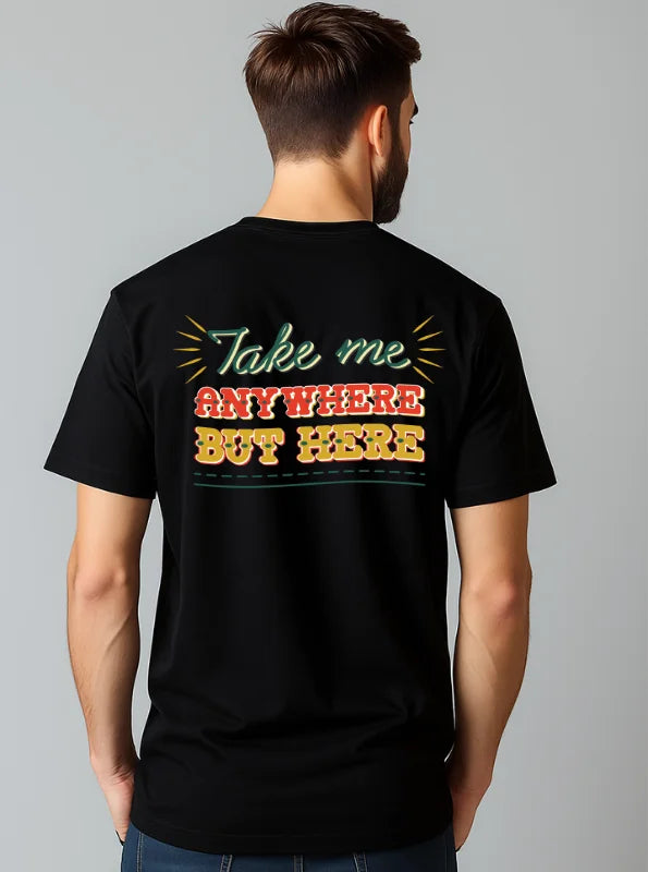Take Me Anywhere But Here Typography Adventure Printed Pure Cotton T-Shirt
