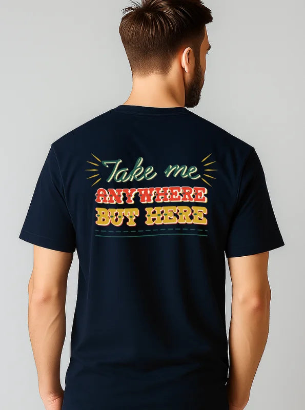 Take Me Anywhere But Here Typography Adventure Printed Pure Cotton T-Shirt